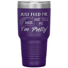 Load image into Gallery viewer, Just Feed Me Tacos and Tell Me I'm Pretty, 30oz Tumbler