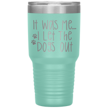 Load image into Gallery viewer, It Was Me I Let The Dogs Out, 30oz Tumbler