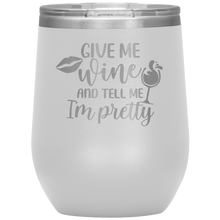 Load image into Gallery viewer, Give Me Wine and Tell Me I'm Pretty, Wine Tumbler