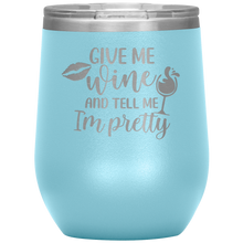 Load image into Gallery viewer, Give Me Wine and Tell Me I'm Pretty, Wine Tumbler
