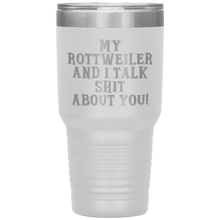 Load image into Gallery viewer, My Rottweiler and I Talk Shit About You, 30oz Tumbler