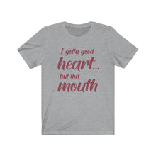 Load image into Gallery viewer, I've Gotta Good Heart, But This Mouth, Unisex Tee