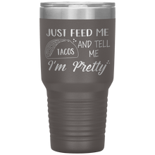 Load image into Gallery viewer, Just Feed Me Tacos and Tell Me I'm Pretty, 30oz Tumbler
