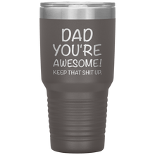 Load image into Gallery viewer, Dad Your Awesome Keep That Shit Up, 30oz Tumbler