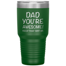 Load image into Gallery viewer, Dad Your Awesome Keep That Shit Up, 30oz Tumbler