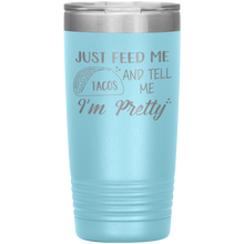 Load image into Gallery viewer, Just Feed Me Tacos and Tell Me I'm Pretty, 20oz Tumbler
