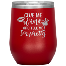 Load image into Gallery viewer, Give Me Wine and Tell Me I'm Pretty, Wine Tumbler