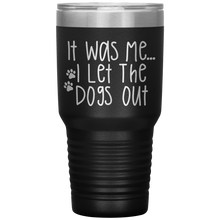 Load image into Gallery viewer, It Was Me I Let The Dogs Out, 30oz Tumbler