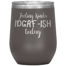Load image into Gallery viewer, Feeling Kinda IDGAF-ISH Today, Wine Tumbler