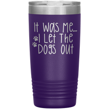 Load image into Gallery viewer, It Was Me I Let The Dogs Out, 20oz Tumbler