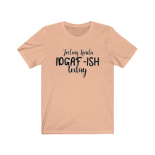 Load image into Gallery viewer, Feeling Kinda IDGAF-ISH Today, Unisex Tee