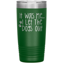 Load image into Gallery viewer, It Was Me I Let The Dogs Out, 20oz Tumbler
