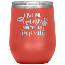 Load image into Gallery viewer, Give Me Wine and Tell Me I&#39;m Pretty, Wine Tumbler
