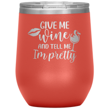 Load image into Gallery viewer, Give Me Wine and Tell Me I'm Pretty, Wine Tumbler
