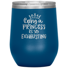Load image into Gallery viewer, Being a Princess is So Exhausting, Wine Tumbler
