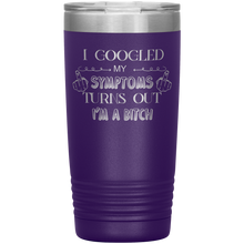 Load image into Gallery viewer, I Googled My Symptoms Turns Out I'm a Bitch, 20oz Tumbler