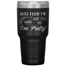 Load image into Gallery viewer, Just Feed Me Tacos and Tell Me I'm Pretty, 30oz Tumbler
