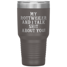 Load image into Gallery viewer, My Rottweiler and I Talk Shit About You, 30oz Tumbler