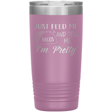 Load image into Gallery viewer, Just Feed Me Tacos and Tell Me I'm Pretty, 20oz Tumbler