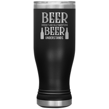 Load image into Gallery viewer, Beer Doesn&#39;t Ask Silly Questions, 20oz Boho Tumbler
