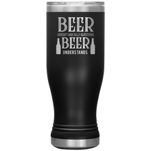 Load image into Gallery viewer, Beer Doesn't Ask Silly Questions, 20oz Boho Tumbler
