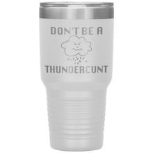 Load image into Gallery viewer, Don't be a Thundercunt, 30 oz Tumbler