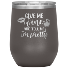 Load image into Gallery viewer, Give Me Wine and Tell Me I'm Pretty, Wine Tumbler