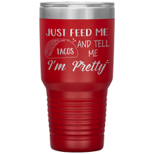 Load image into Gallery viewer, Just Feed Me Tacos and Tell Me I'm Pretty, 30oz Tumbler