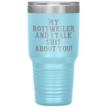 Load image into Gallery viewer, My Rottweiler and I Talk Shit About You, 30oz Tumbler