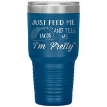 Load image into Gallery viewer, Just Feed Me Tacos and Tell Me I'm Pretty, 30oz Tumbler