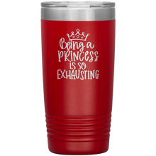 Load image into Gallery viewer, Being a Princess is So Exhausting, 20oz Tumbler