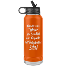 Load image into Gallery viewer, Drink Some Water You Beautiful and Capable but Dehydrated Bitch, 32oz Water Bottle