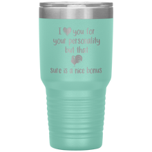 Load image into Gallery viewer, I Love Your Personality But That Cock Sure is a Nice Bonus, 30oz Tumbler