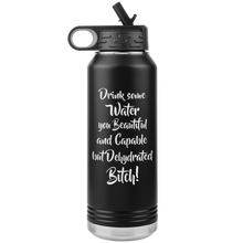 Load image into Gallery viewer, Drink Some Water You Beautiful and Capable but Dehydrated Bitch, 32oz Water Bottle