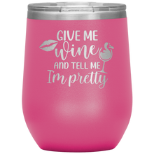 Load image into Gallery viewer, Give Me Wine and Tell Me I'm Pretty, Wine Tumbler