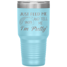 Load image into Gallery viewer, Just Feed Me Tacos and Tell Me I'm Pretty, 30oz Tumbler