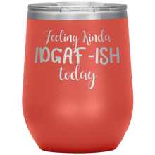 Load image into Gallery viewer, Feeling Kinda IDGAF-ISH Today, Wine Tumbler