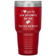 Load image into Gallery viewer, I Love Your Personality But That Cock Sure is a Nice Bonus, 30oz Tumbler