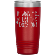 Load image into Gallery viewer, It Was Me I Let The Dogs Out, 20oz Tumbler