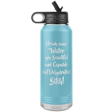 Load image into Gallery viewer, Drink Some Water You Beautiful and Capable but Dehydrated Bitch, 32oz Water Bottle