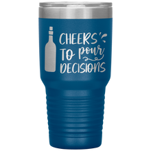 Load image into Gallery viewer, Cheers To Pour Decisions, 30oz Tumbler
