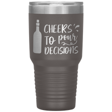 Load image into Gallery viewer, Cheers To Pour Decisions, 30oz Tumbler