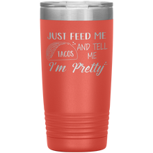 Load image into Gallery viewer, Just Feed Me Tacos and Tell Me I'm Pretty, 20oz Tumbler