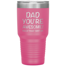 Load image into Gallery viewer, Dad Your Awesome Keep That Shit Up, 30oz Tumbler