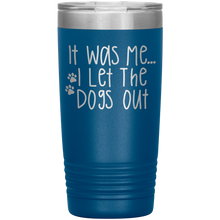Load image into Gallery viewer, It Was Me I Let The Dogs Out, 20oz Tumbler