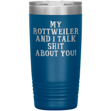 Load image into Gallery viewer, My Rottweiler and I Talk Shit About You, 20oz Tumbler