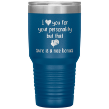 Load image into Gallery viewer, I Love Your Personality But That Cock Sure is a Nice Bonus, 30oz Tumbler