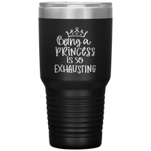 Load image into Gallery viewer, Being a Princess is So Exhausting, 30oz Tumbler