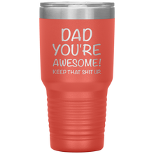 Load image into Gallery viewer, Dad Your Awesome Keep That Shit Up, 30oz Tumbler