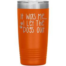 Load image into Gallery viewer, It Was Me I Let The Dogs Out, 20oz Tumbler